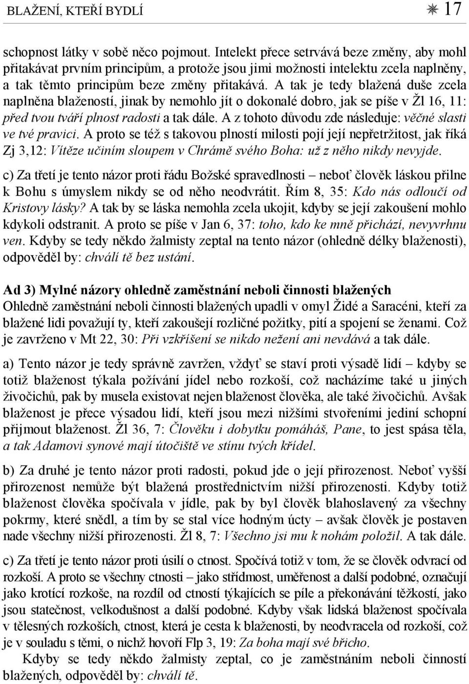 A tak je tedy blažená duše zcela naplněna blažeností, jinak by nemohlo jít o dokonalé dobro, jak se píše v Žl 16, 11: před tvou tváří plnost radosti a tak dále.