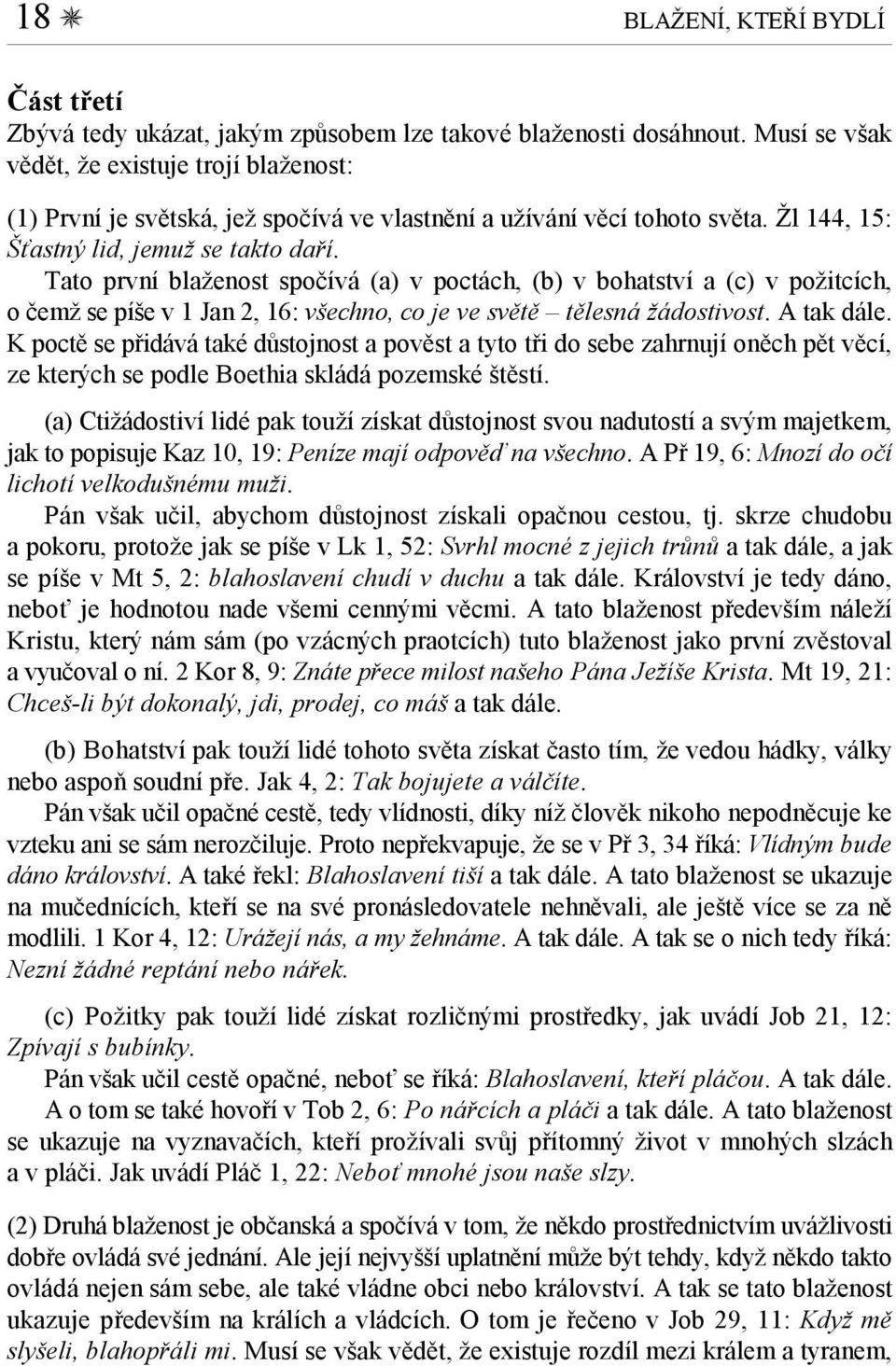 Tato první blaženost spočívá (a) v poctách, (b) v bohatství a (c) v požitcích, o čemž se píše v 1 Jan 2, 16: všechno, co je ve světě tělesná žádostivost. A tak dále.