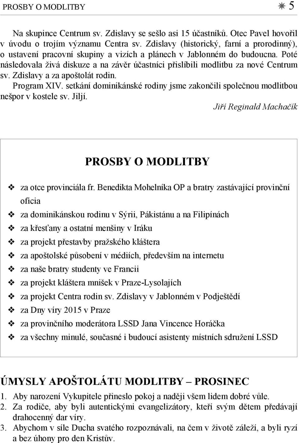 Poté následovala živá diskuze a na závěr účastníci přislíbili modlitbu za nové Centrum sv. Zdislavy a za apoštolát rodin. Program XIV.