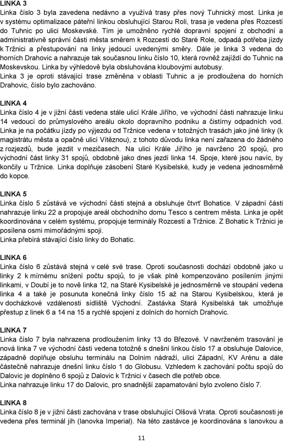 Tím je umožněno rychlé dopravní spojení z obchodní a administrativně správní části města směrem k Rozcestí do Staré Role, odpadá potřeba jízdy k Tržnici a přestupování na linky jedoucí uvedenými