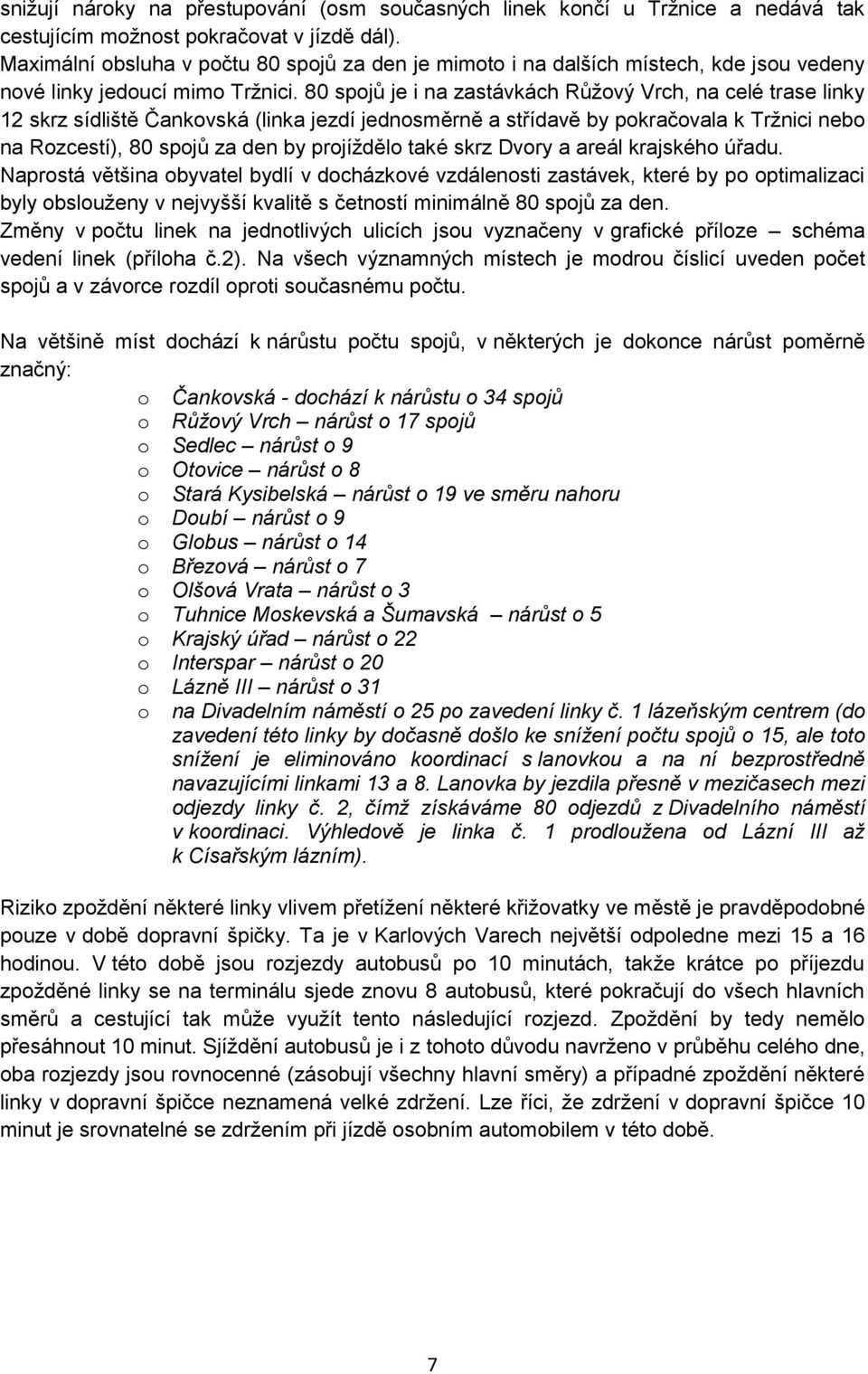 80 spojů je i na zastávkách Růžový Vrch, na celé trase linky 12 skrz sídliště Čankovská (linka jezdí jednosměrně a střídavě by pokračovala k Tržnici nebo na Rozcestí), 80 spojů za den by projíždělo