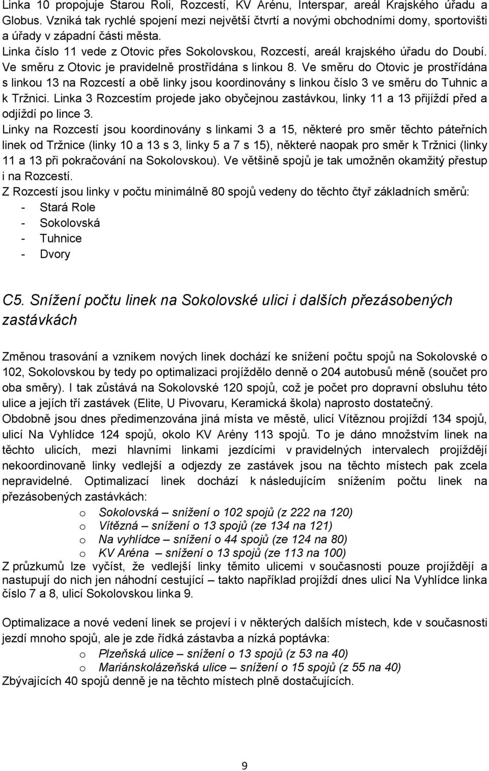 Linka číslo 11 vede z Otovic přes Sokolovskou, Rozcestí, areál krajského úřadu do Doubí. Ve směru z Otovic je pravidelně prostřídána s linkou 8.