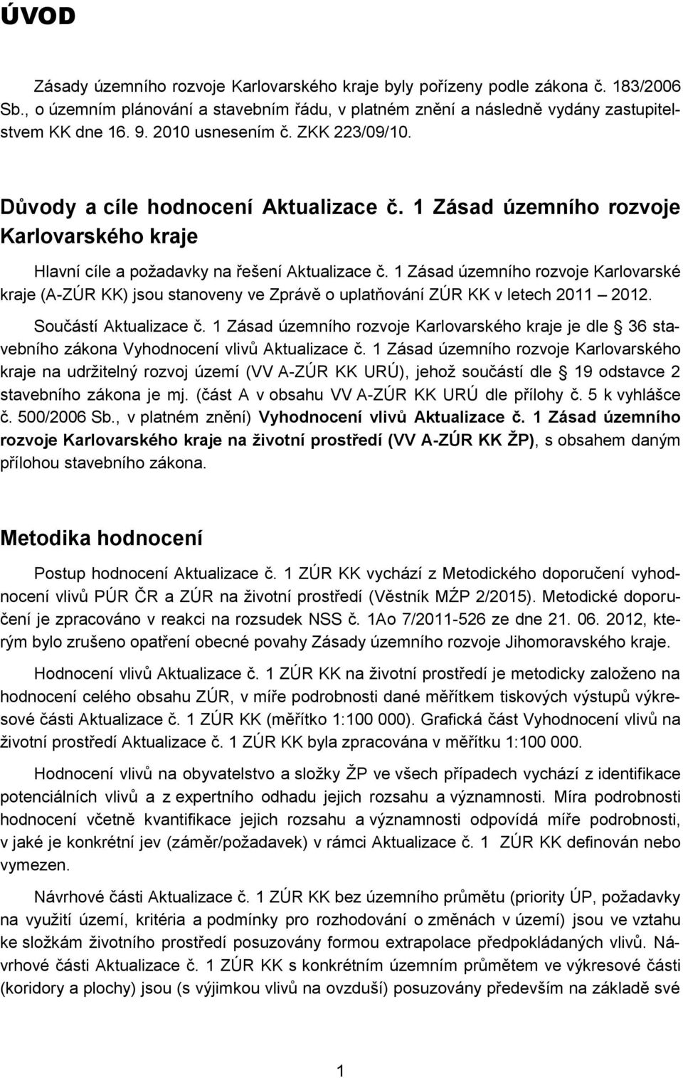 1 Zásad územního rozvoje Karlovarské kraje (A-ZÚR KK) jsou stanoveny ve Zprávě o uplatňování ZÚR KK v letech 2011 2012. Součástí Aktualizace č.