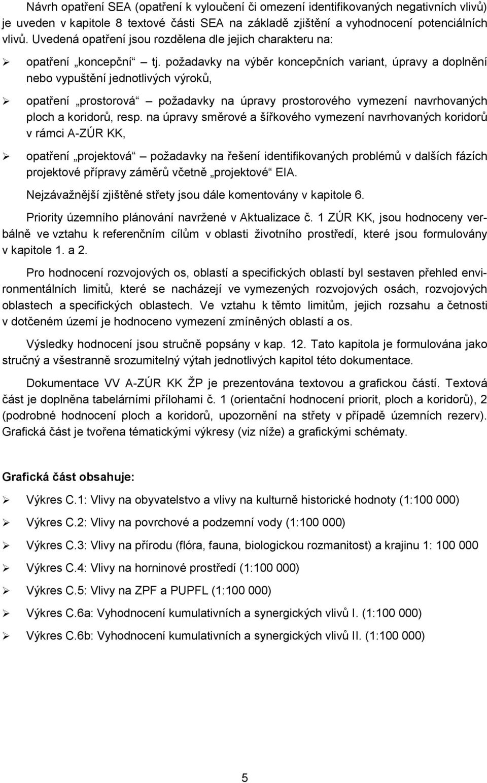 požadavky na výběr koncepčních variant, úpravy a doplnění nebo vypuštění jednotlivých výroků, opatření prostorová požadavky na úpravy prostorového vymezení navrhovaných ploch a koridorů, resp.