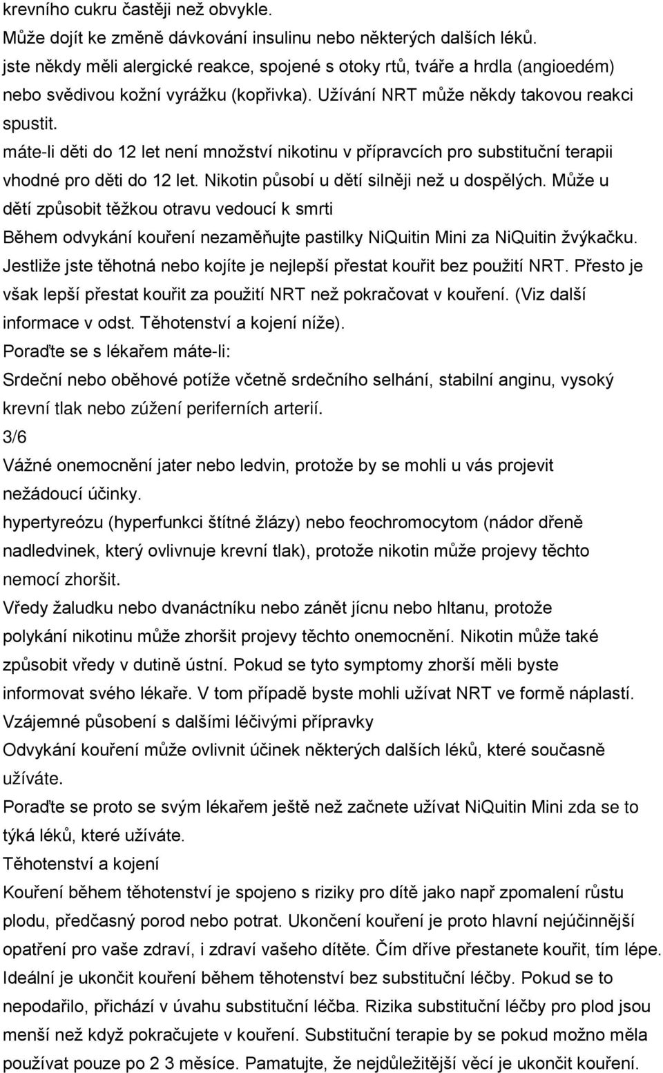 máte-li děti do 12 let není množství nikotinu v přípravcích pro substituční terapii vhodné pro děti do 12 let. Nikotin působí u dětí silněji než u dospělých.