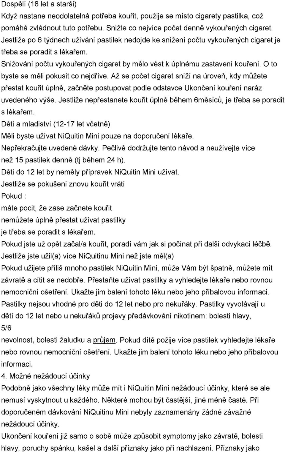 O to byste se měli pokusit co nejdříve. Až se počet cigaret sníží na úroveň, kdy můžete přestat kouřit úplně, začněte postupovat podle odstavce Ukončení kouření naráz uvedeného výše.