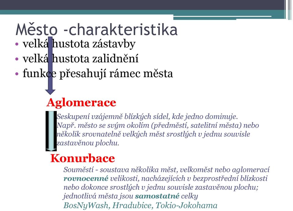 město se svým okolím (předměstí, satelitní města) nebo několik srovnatelně velkých měst srostlých v jednu souvisle zastavěnou plochu.