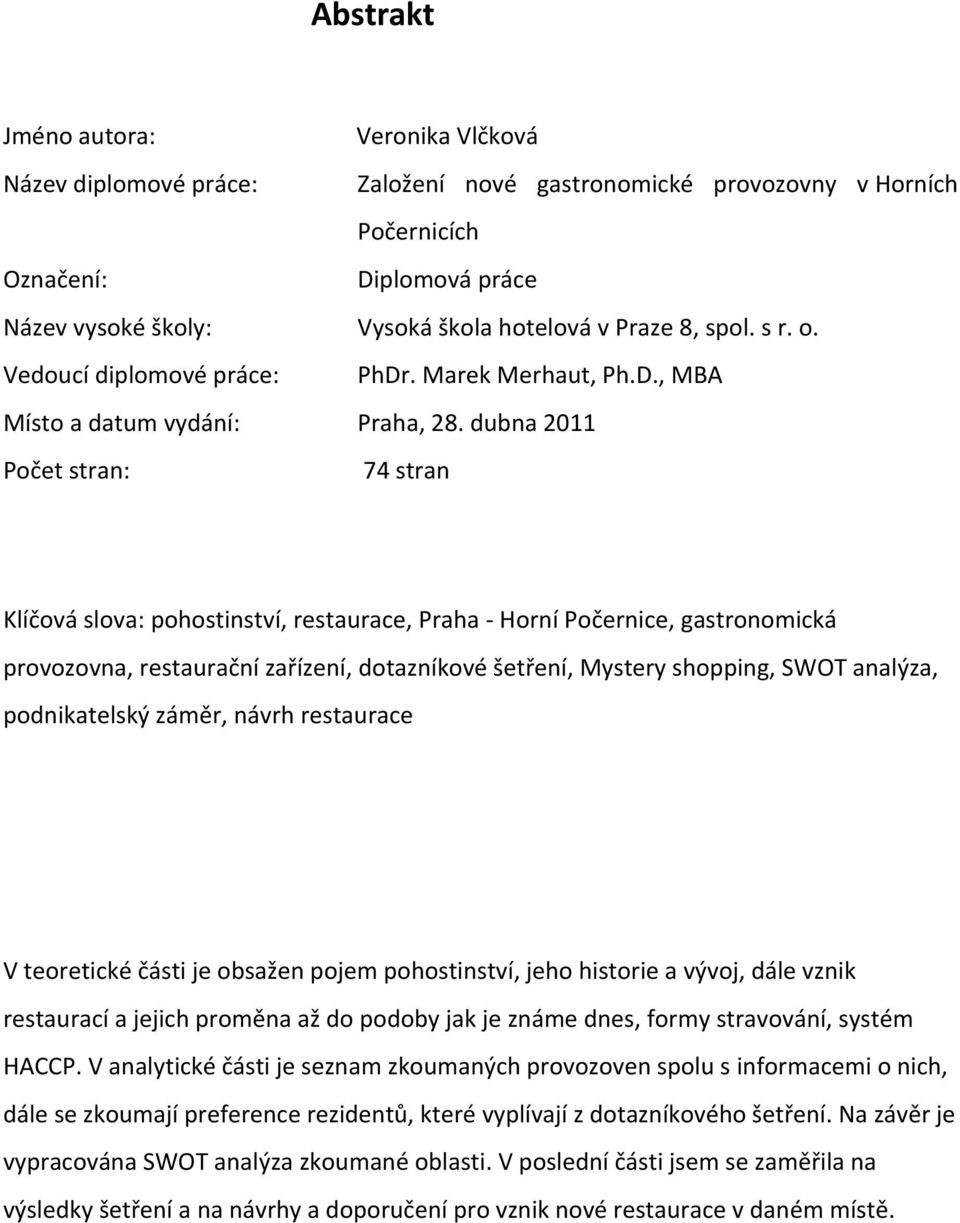 dubna 2011 Počet stran: 74 stran Klíčová slova: pohostinství, restaurace, Praha - Horní Počernice, gastronomická provozovna, restaurační zařízení, dotazníkové šetření, Mystery shopping, SWOT analýza,