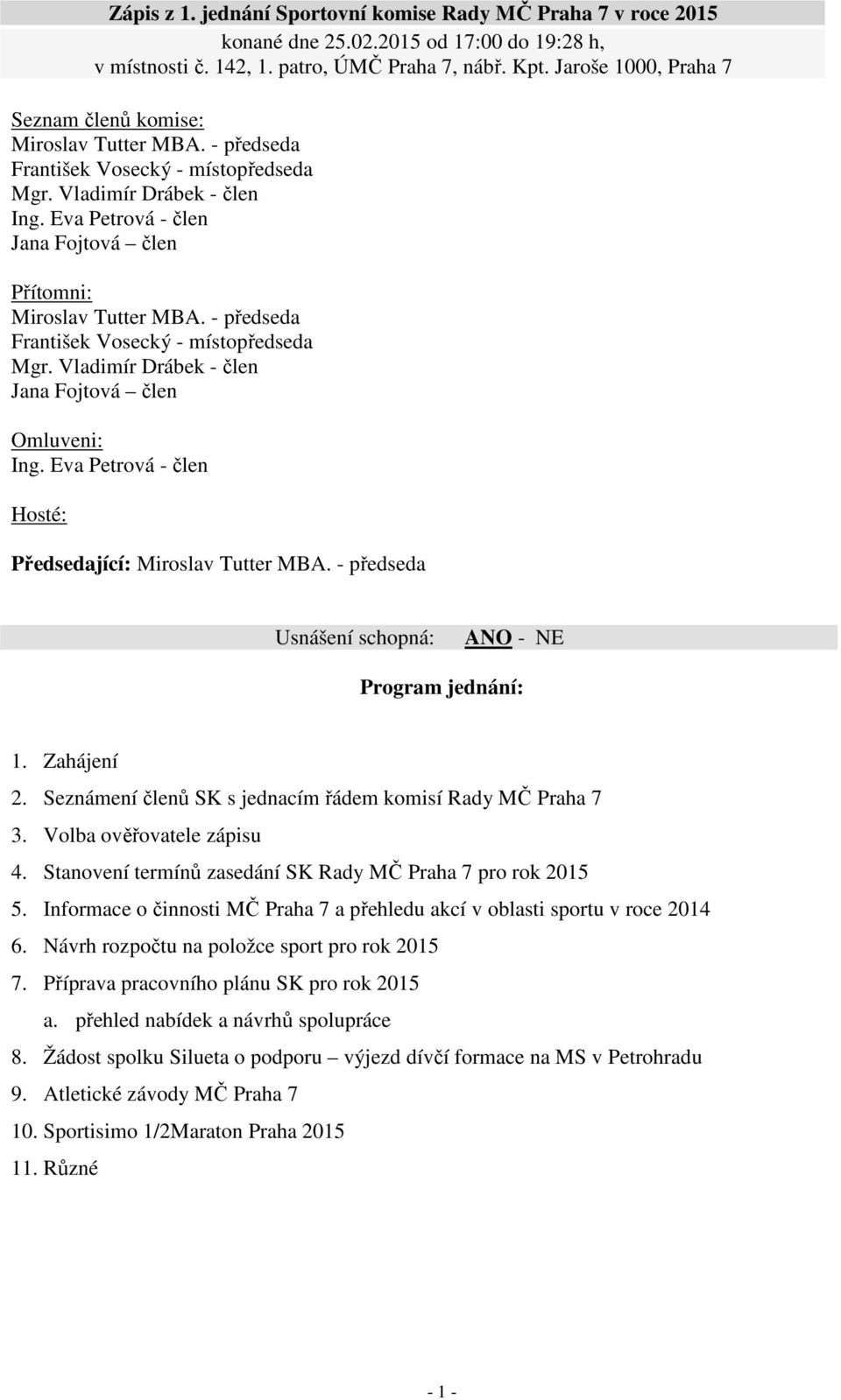 Eva Petrová - člen Jana Fojtová člen Přítomni: Miroslav Tutter MBA. - předseda František Vosecký - místopředseda Mgr. Vladimír Drábek - člen Jana Fojtová člen Omluveni: Ing.