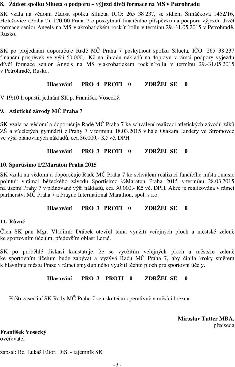 SK po projednání doporučuje Radě MČ Praha 7 poskytnout spolku Silueta, IČO: 265 38 237 finanční příspěvek ve výši 50.