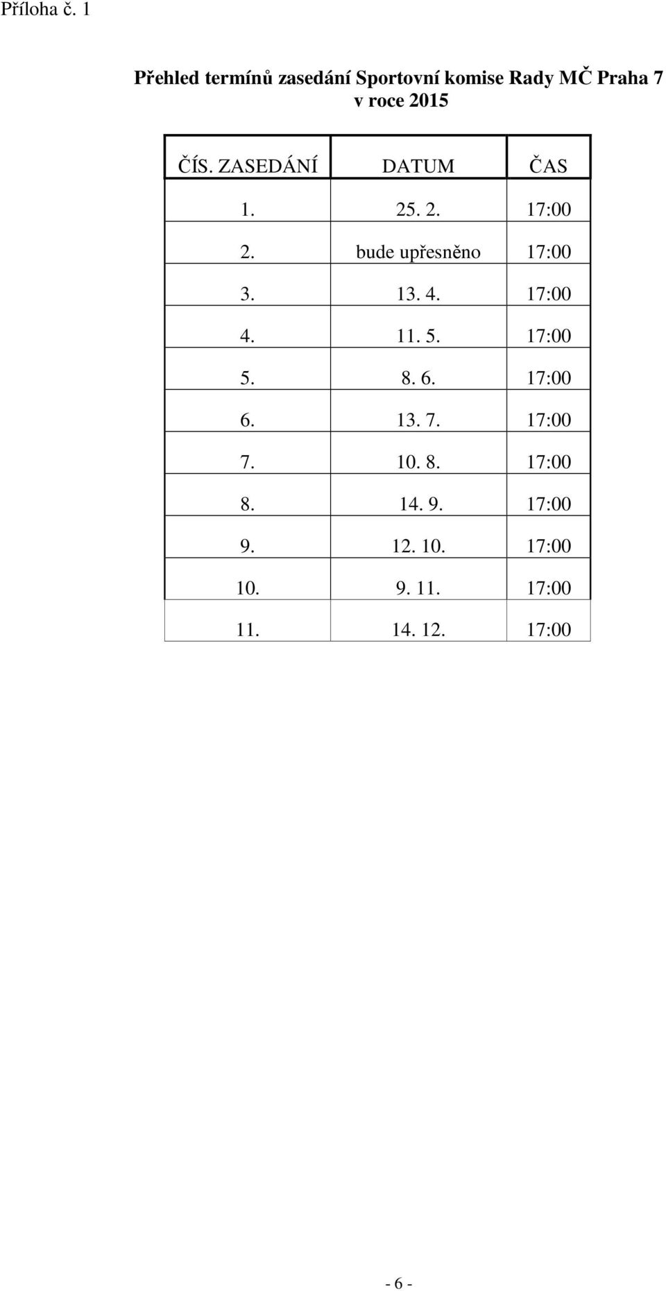 ČÍS. ZASEDÁNÍ DATUM ČAS 1. 25. 2. 17:00 2. bude upřesněno 17:00 3. 13. 4.