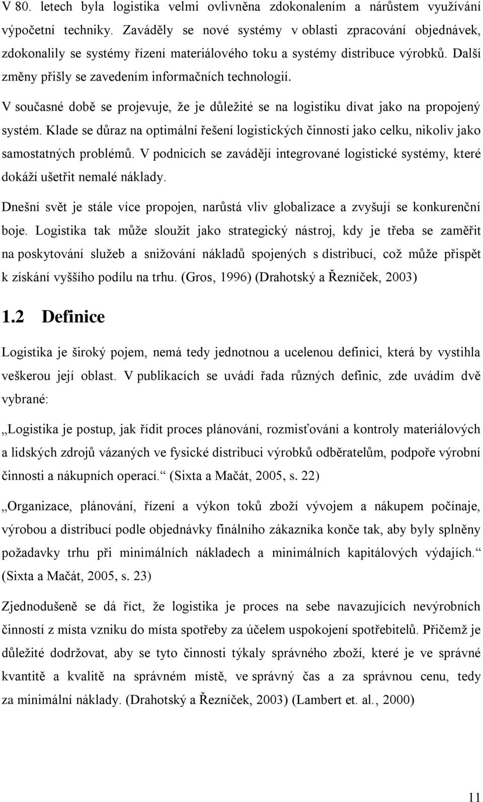 V současné době se projevuje, že je důležité se na logistiku dívat jako na propojený systém. Klade se důraz na optimální řešení logistických činností jako celku, nikoliv jako samostatných problémů.