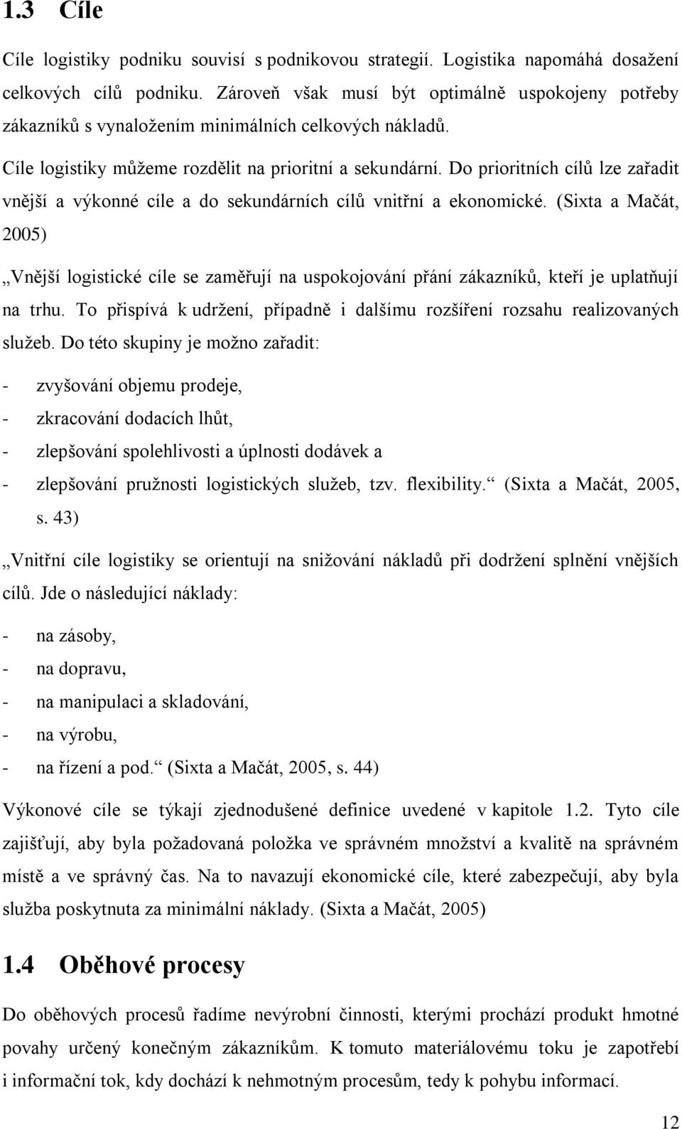 Do prioritních cílů lze zařadit vnější a výkonné cíle a do sekundárních cílů vnitřní a ekonomické.