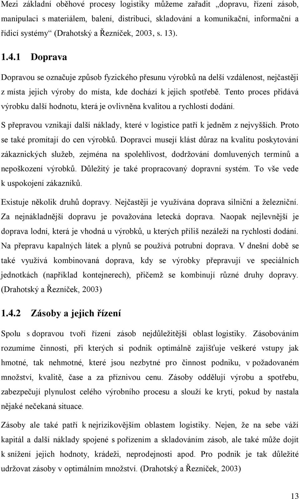 Tento proces přidává výrobku další hodnotu, která je ovlivněna kvalitou a rychlostí dodání. S přepravou vznikají další náklady, které v logistice patří k jedněm z nejvyšších.