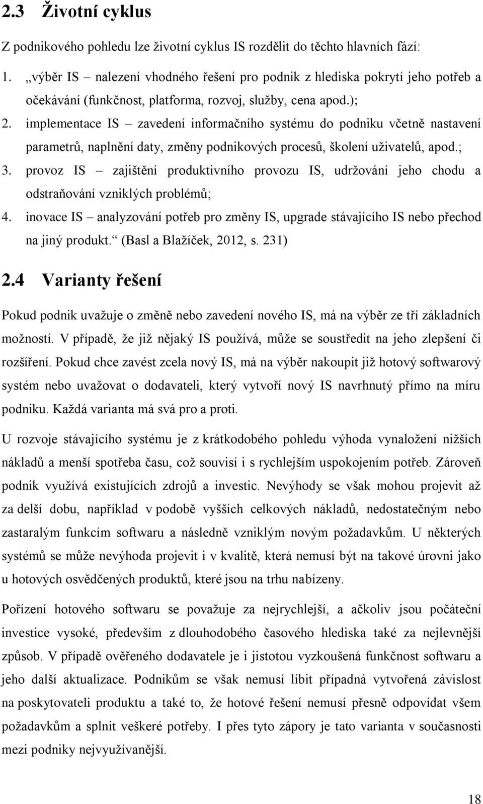 implementace IS zavedení informačního systému do podniku včetně nastavení parametrů, naplnění daty, změny podnikových procesů, školení uživatelů, apod.; 3.