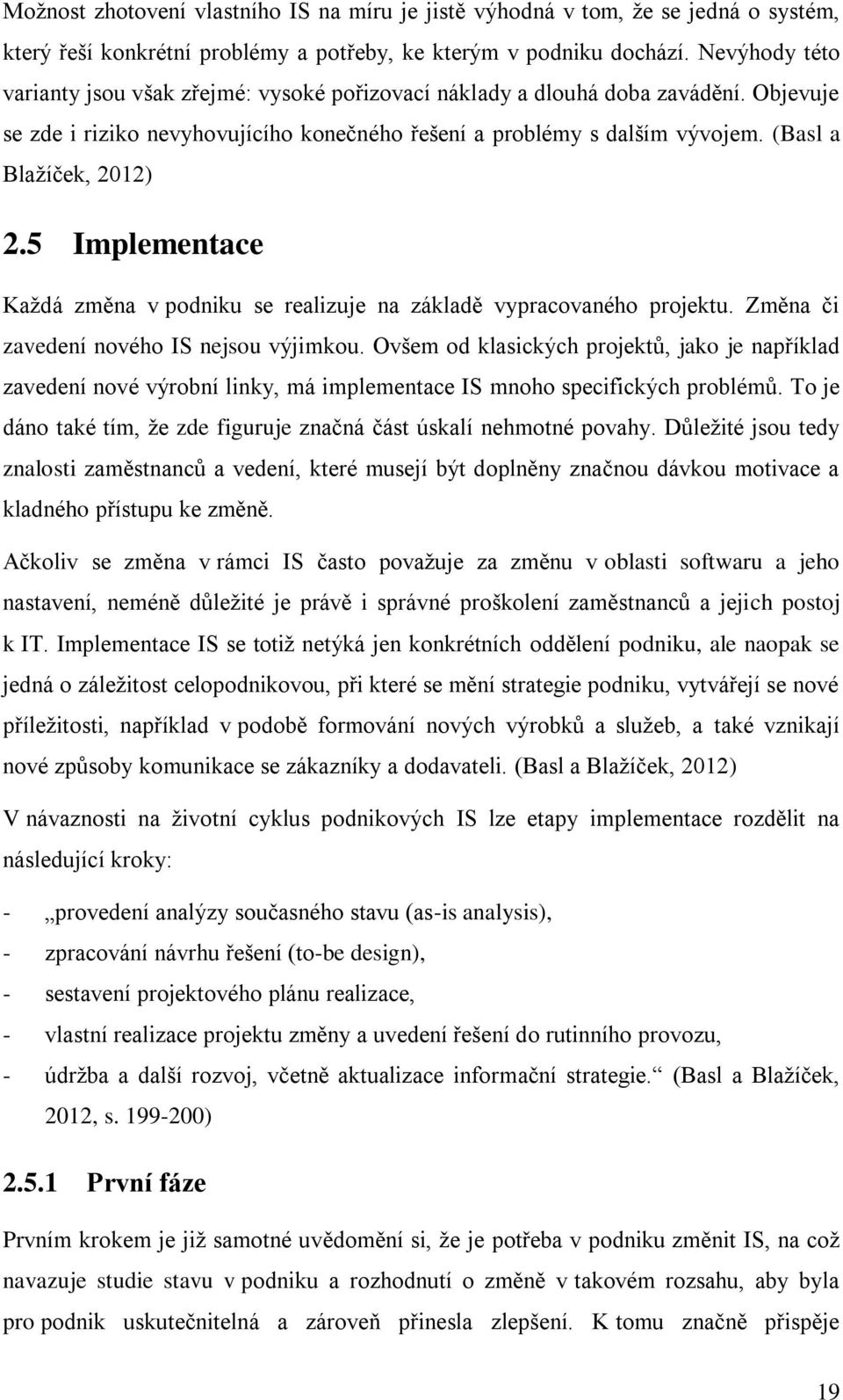 (Basl a Blažíček, 2012) 2.5 Implementace Každá změna v podniku se realizuje na základě vypracovaného projektu. Změna či zavedení nového IS nejsou výjimkou.