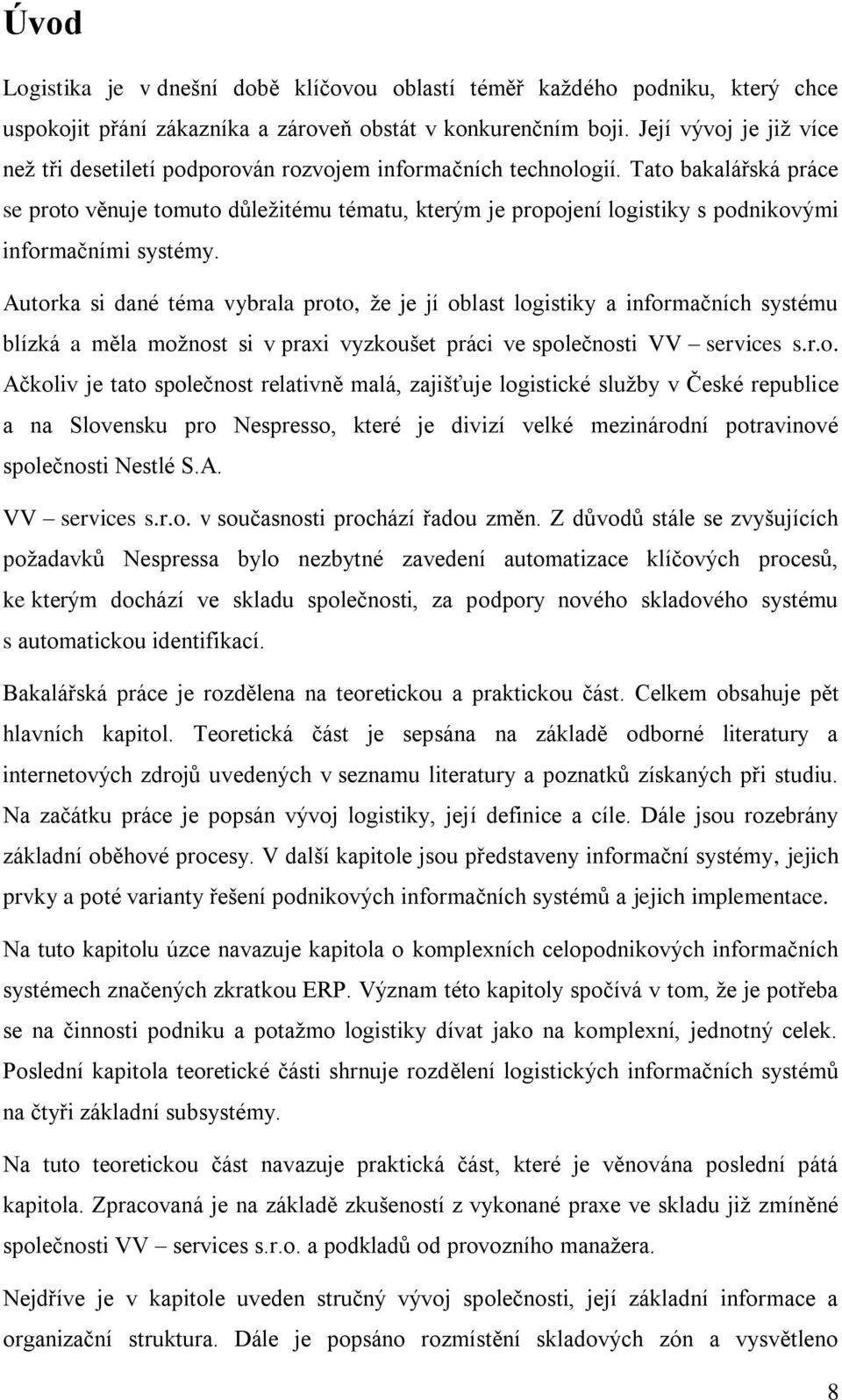 Tato bakalářská práce se proto věnuje tomuto důležitému tématu, kterým je propojení logistiky s podnikovými informačními systémy.