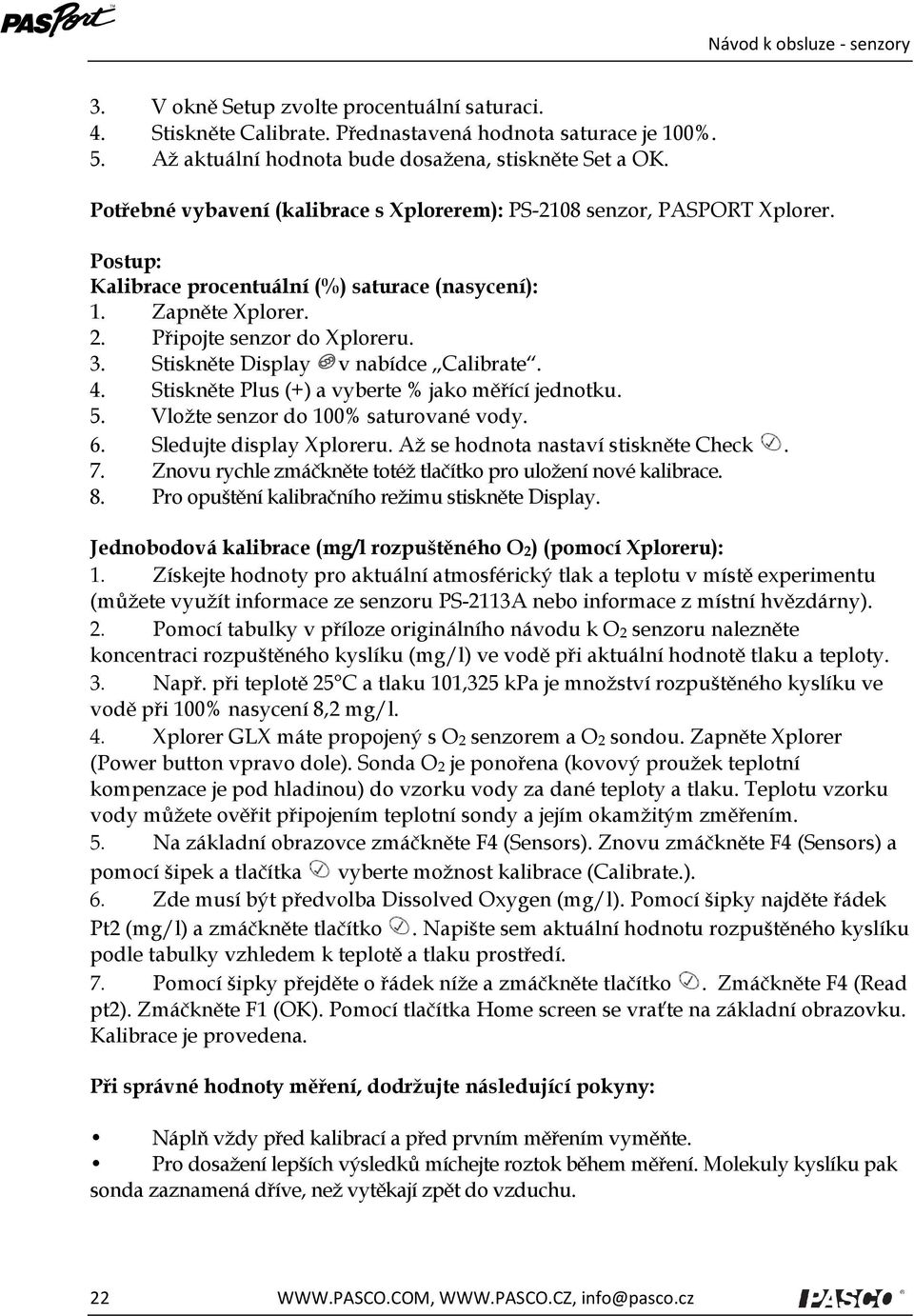 Stiskněte Display v nabídce Calibrate. 4. Stiskněte Plus (+) a vyberte % jako měřící jednotku. 5. Vložte senzor do 100% saturované vody. 6. Sledujte display Xploreru.