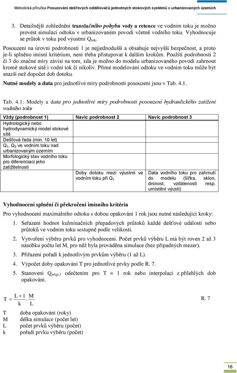 Pouţití podrobnosti 2 či 3 do značné míry závisí na tom, zda je moţno do modelu urbanizovaného povodí zahrnout kromě stokové sítě i vodní tok či nikoliv.