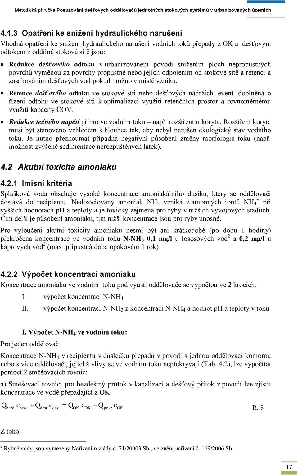 Retence dešťového odtoku ve stokové síti nebo dešťových nádrţích, event. doplněná o řízení odtoku ve stokové síti k optimalizaci vyuţití retenčních prostor a rovnoměrnému vyuţití kapacity ČOV.