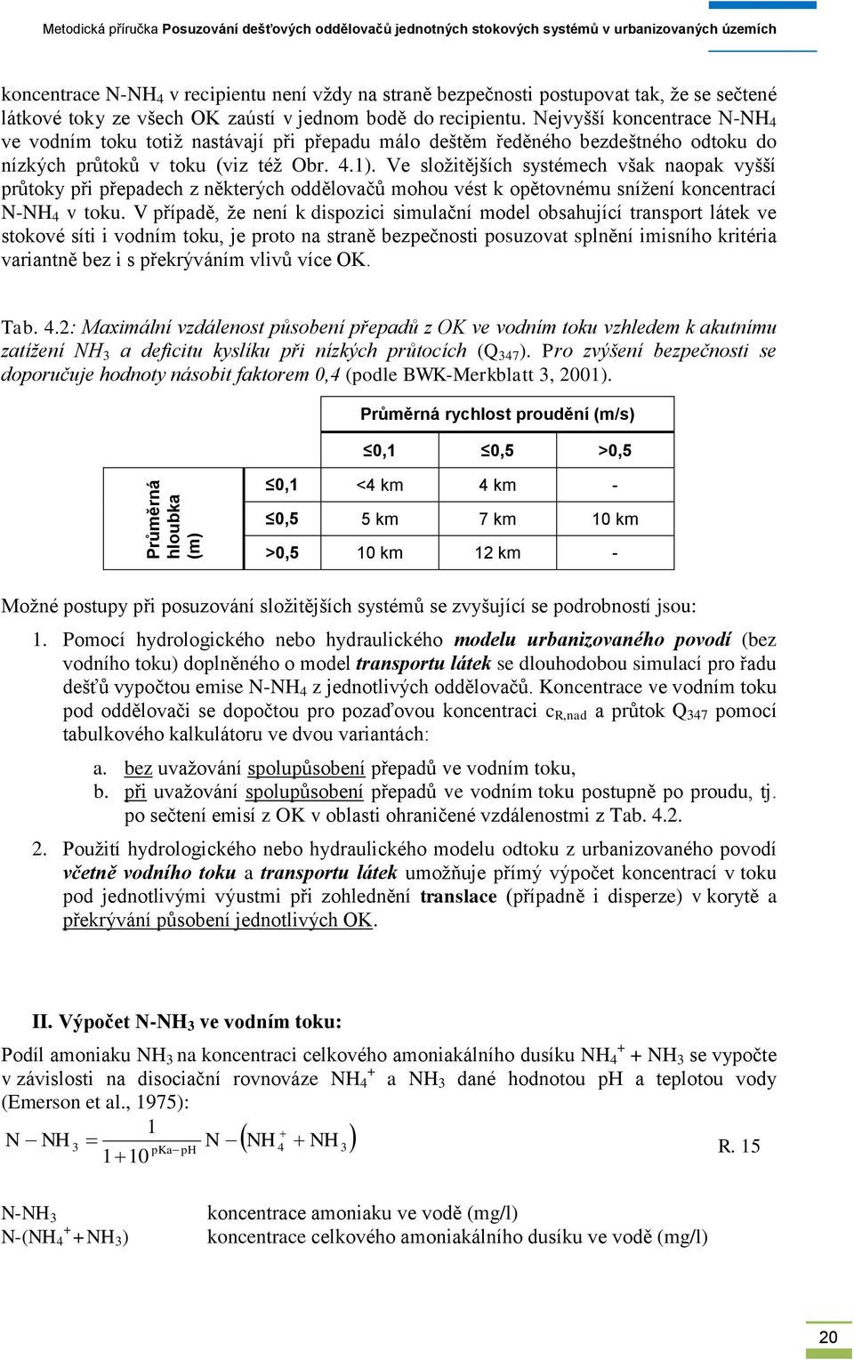 Nejvyšší koncentrace N-NH 4 ve vodním toku totiţ nastávají při přepadu málo deštěm ředěného bezdeštného odtoku do nízkých prŧtokŧ v toku (viz téţ Obr. 4.1).