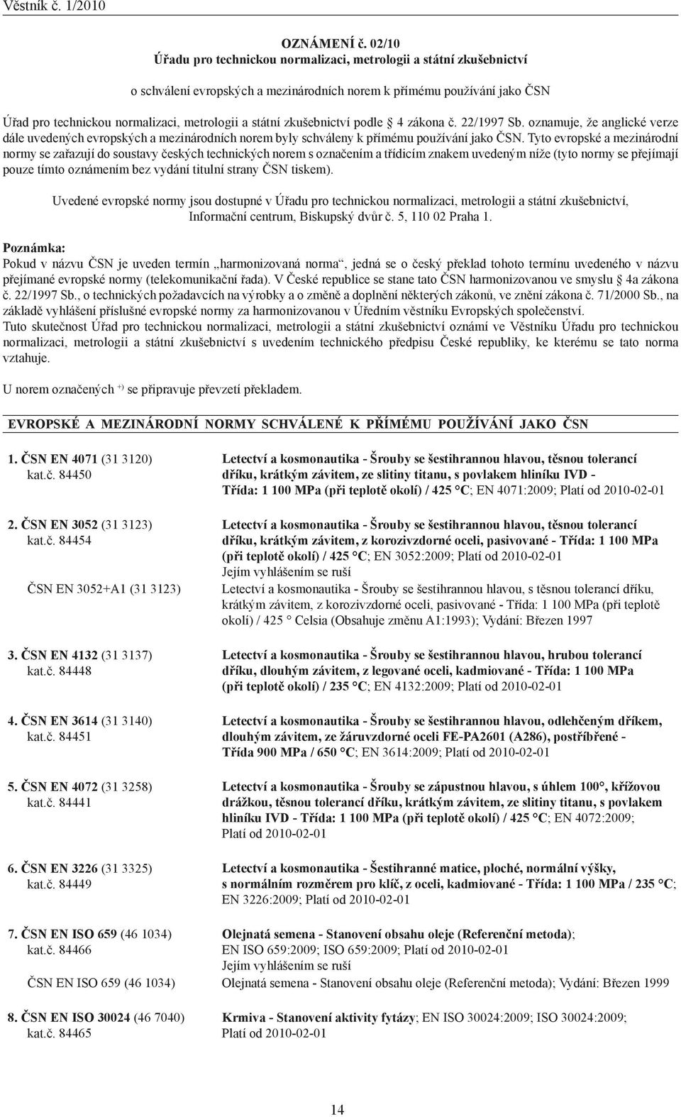 zkušebnictví podle 4 zákona č. 22/1997 Sb. oznamuje, že anglické verze dále uvedených evropských a mezinárodních norem byly schváleny k přímému používání jako ČSN.
