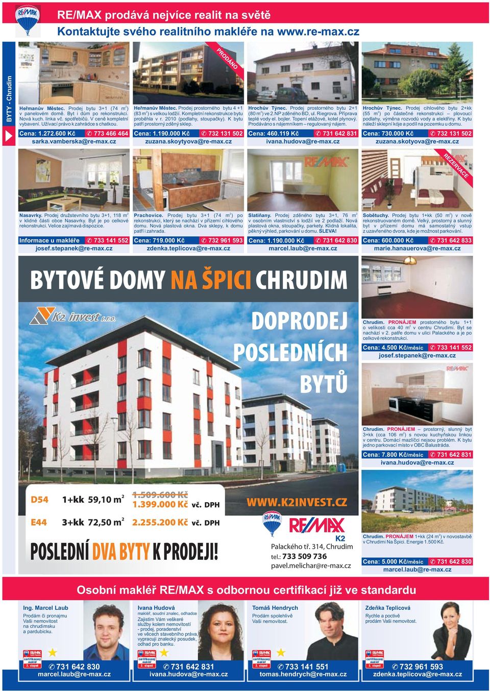 Prodej prostorného bytu 4 +1 (83 m ) s velkou lodžií. Kompletní rekonstrukce bytu proběhla v r. 010 (podlahy, stoupačky). K bytu patří prostorný zděný sklep. Cena: 1.190.000 Kč 73 131 50 zuzana.