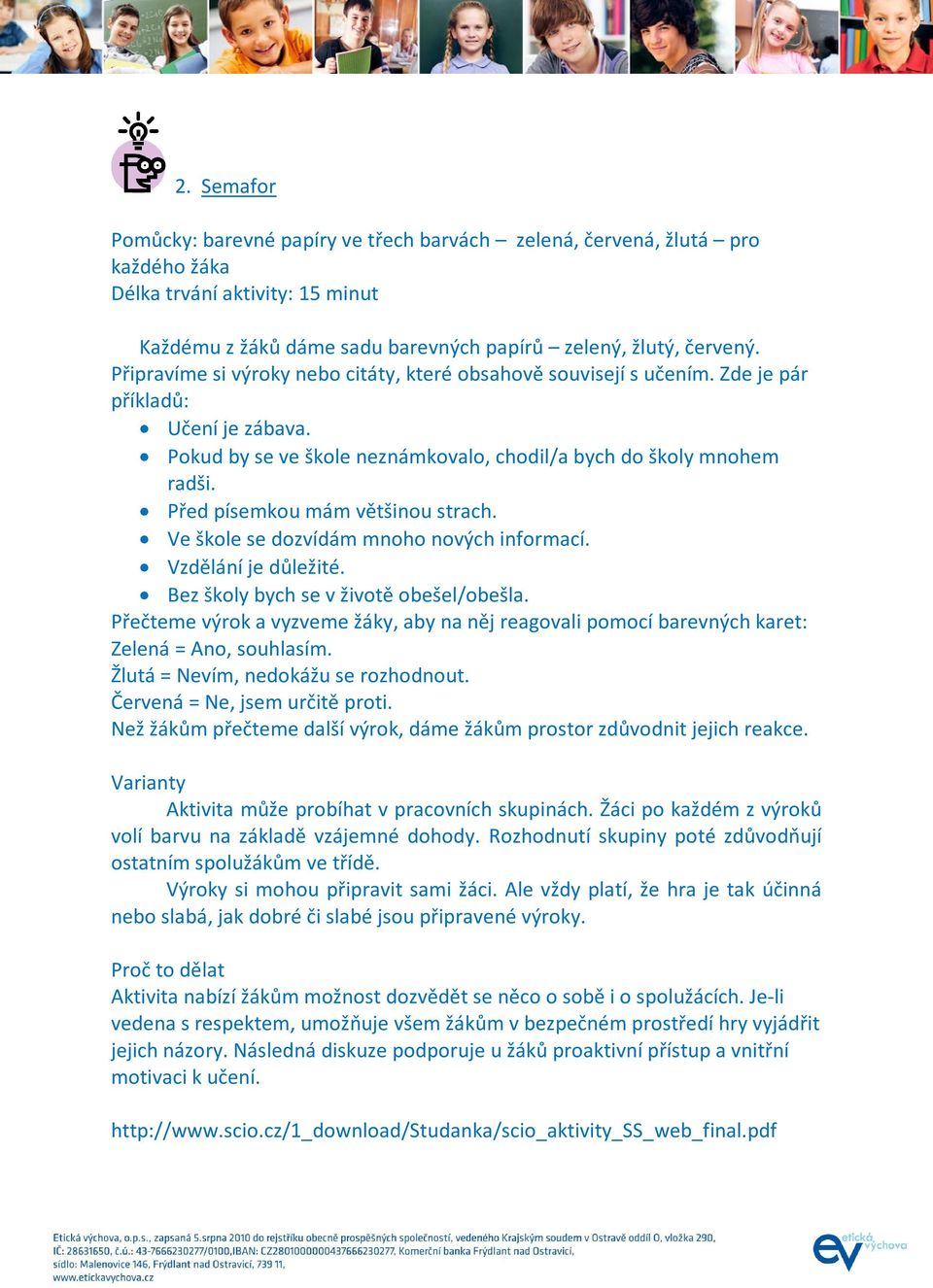 Před písemkou mám většinou strach. Ve škole se dozvídám mnoho nových informací. Vzdělání je důležité. Bez školy bych se v životě obešel/obešla.