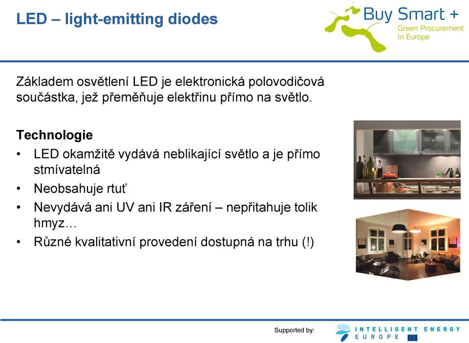 Technologie LED okamžitě vydává neblikající světlo a je přímo stmívatelná