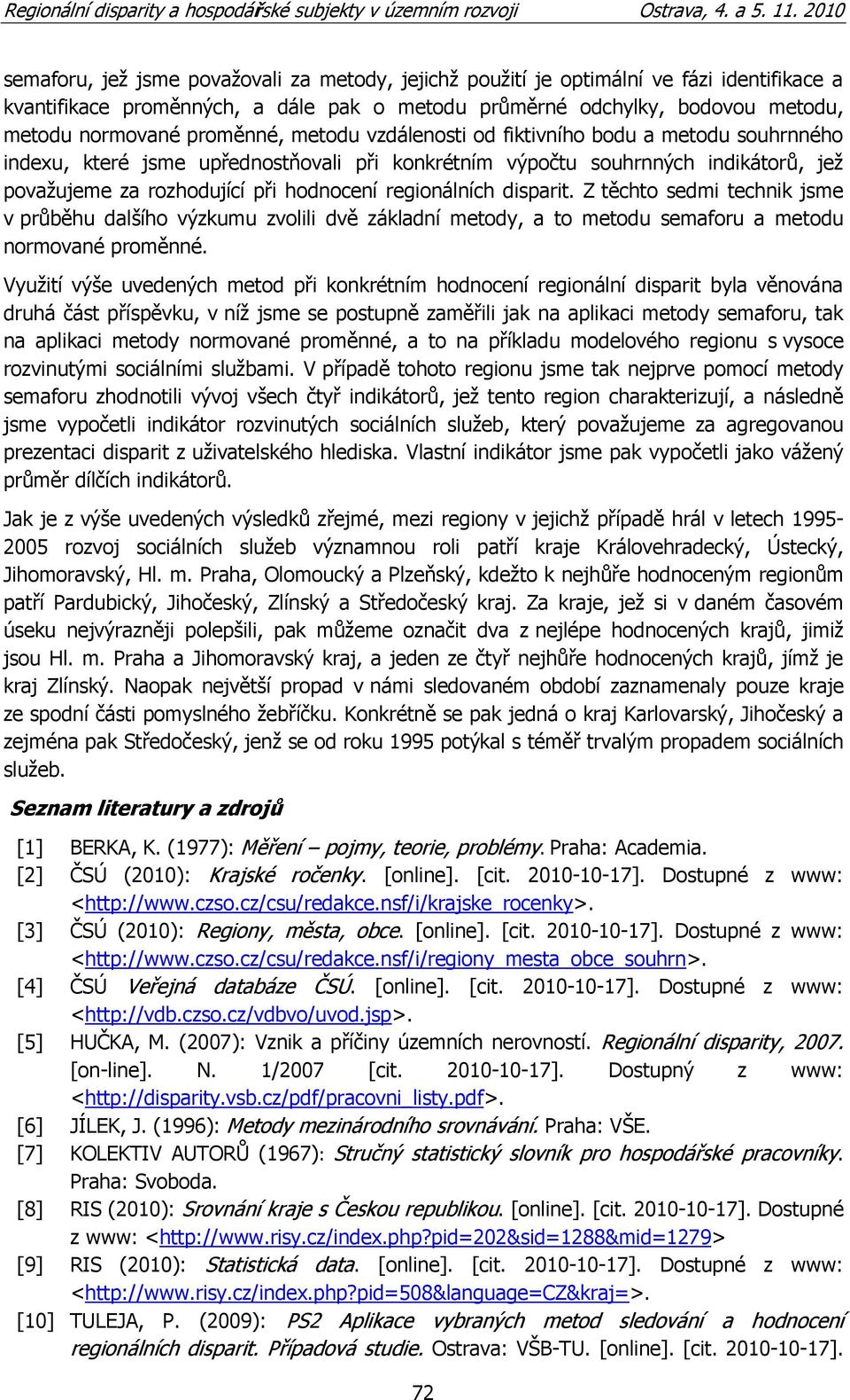 disparit. Z těchto sedmi technik jsme v průběhu dalšího výzkumu zvolili dvě základní metody, a to metodu semaforu a metodu normované proměnné.