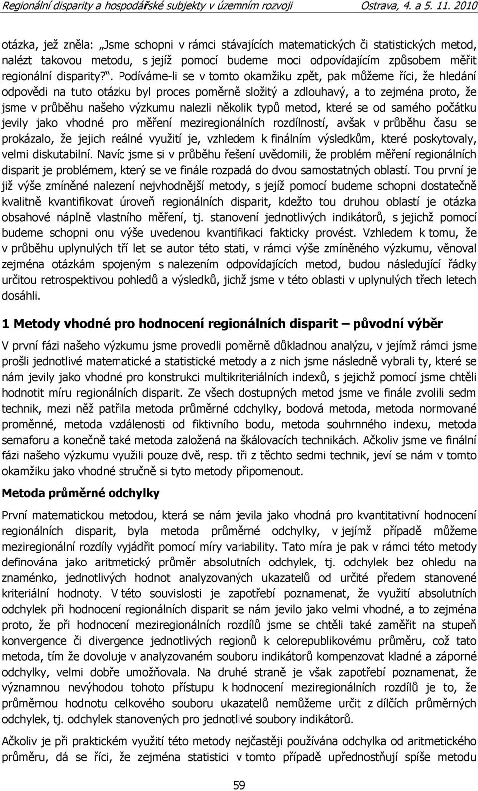 několik typů metod, které se od samého počátku jevily jako vhodné pro měření meziregionálních rozdílností, avšak v průběhu času se prokázalo, ţe jejich reálné vyuţití je, vzhledem k finálním