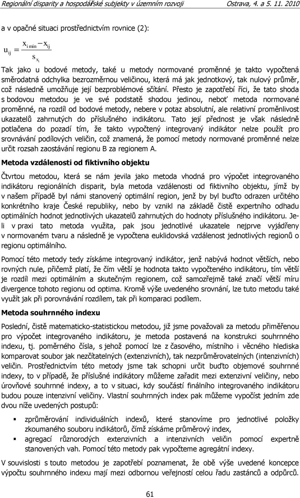 Přesto je zapotřebí říci, ţe tato shoda s bodovou metodou je ve své podstatě shodou jedinou, neboť metoda normované proměnné, na rozdíl od bodové metody, nebere v potaz absolutní, ale relativní