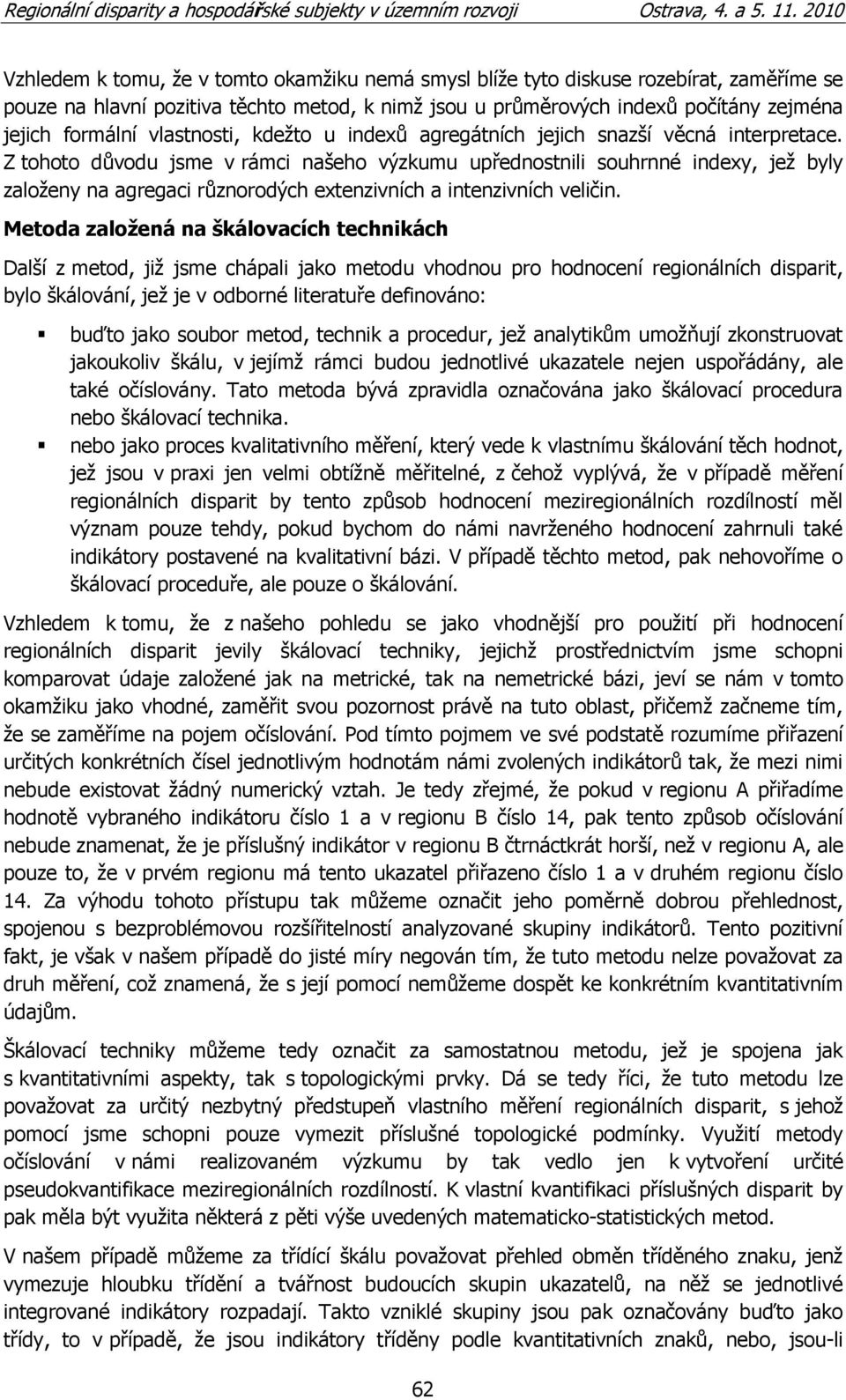 Z tohoto důvodu jsme v rámci našeho výzkumu upřednostnili souhrnné indexy, jeţ byly zaloţeny na agregaci různorodých extenzivních a intenzivních veličin.