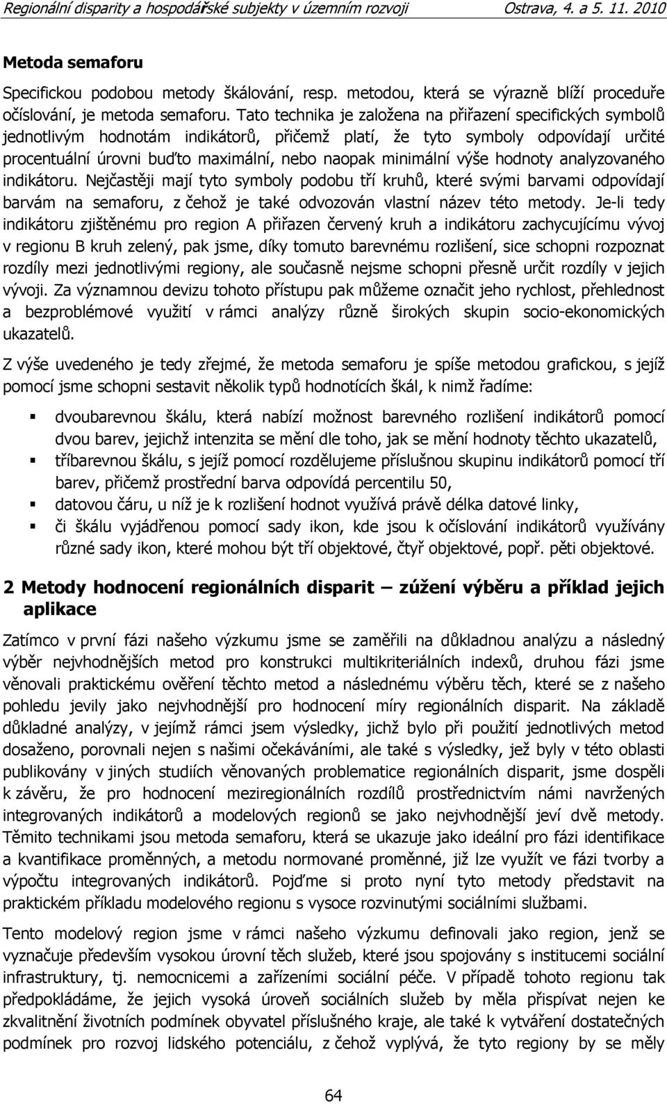 minimální výše hodnoty analyzovaného indikátoru. Nejčastěji mají tyto symboly podobu tří kruhů, které svými barvami odpovídají barvám na semaforu, z čehoţ je také odvozován vlastní název této metody.