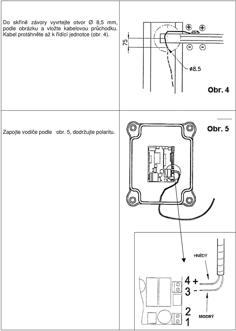 Kabel protáhněte až k řídící jednotce (obr.