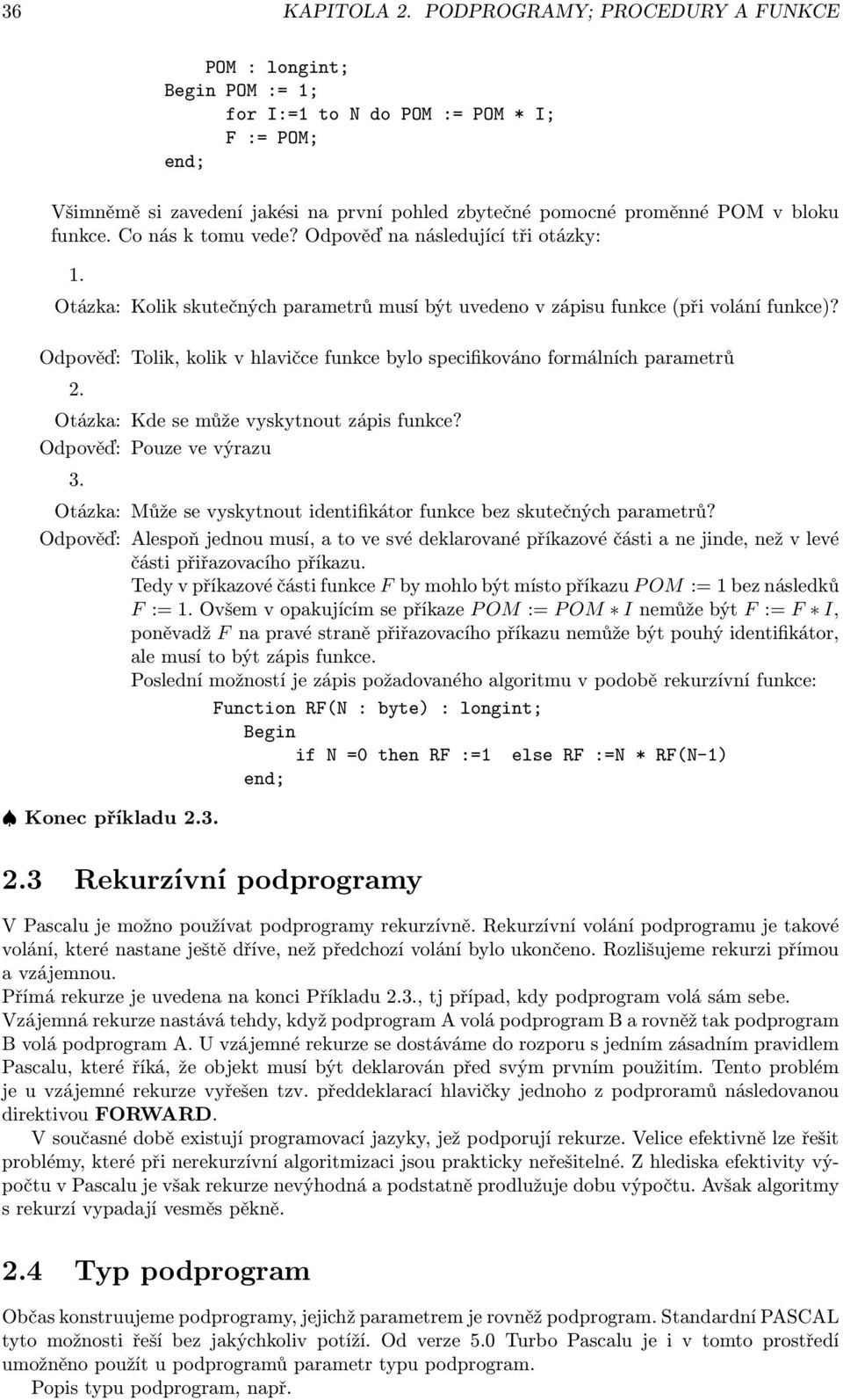 Odpověď: Tolik, kolik v hlavičce funkce bylo specifikováno formálních parametrů 2 Otázka: Kde se může vyskytnout zápis funkce?