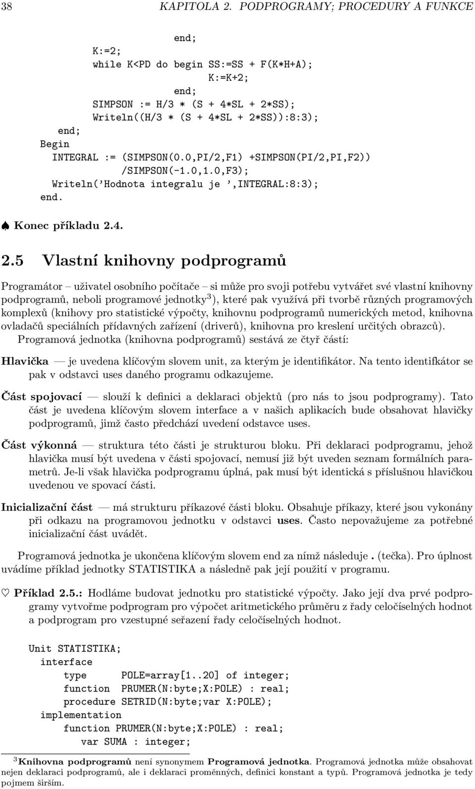 počítače si může pro svoji potřebu vytvářet své vlastní knihovny podprogramů, neboli programové jednotky 3 ), které pak využívá při tvorbě různých programových komplexů (knihovy pro statistické