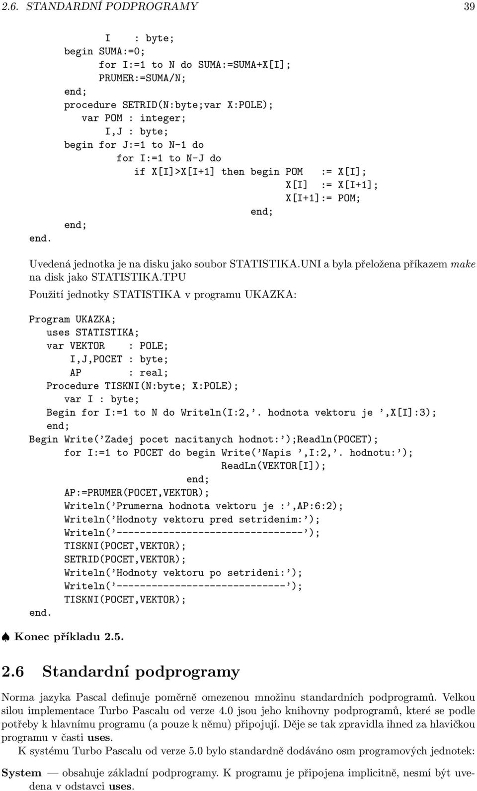 STATISTIKATPU Použití jednotky STATISTIKA v programu UKAZKA: Program UKAZKA; uses STATISTIKA; var VEKTOR : POLE; I,J,POCET : byte; AP : real; Procedure TISKNI(N:byte; X:POLE); var I : byte; Begin for