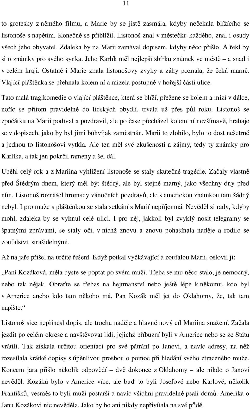 Ostatně i Marie znala listonošovy zvyky a záhy poznala, že čeká marně. Vlající pláštěnka se přehnala kolem ní a mizela postupně v hořejší části ulice.