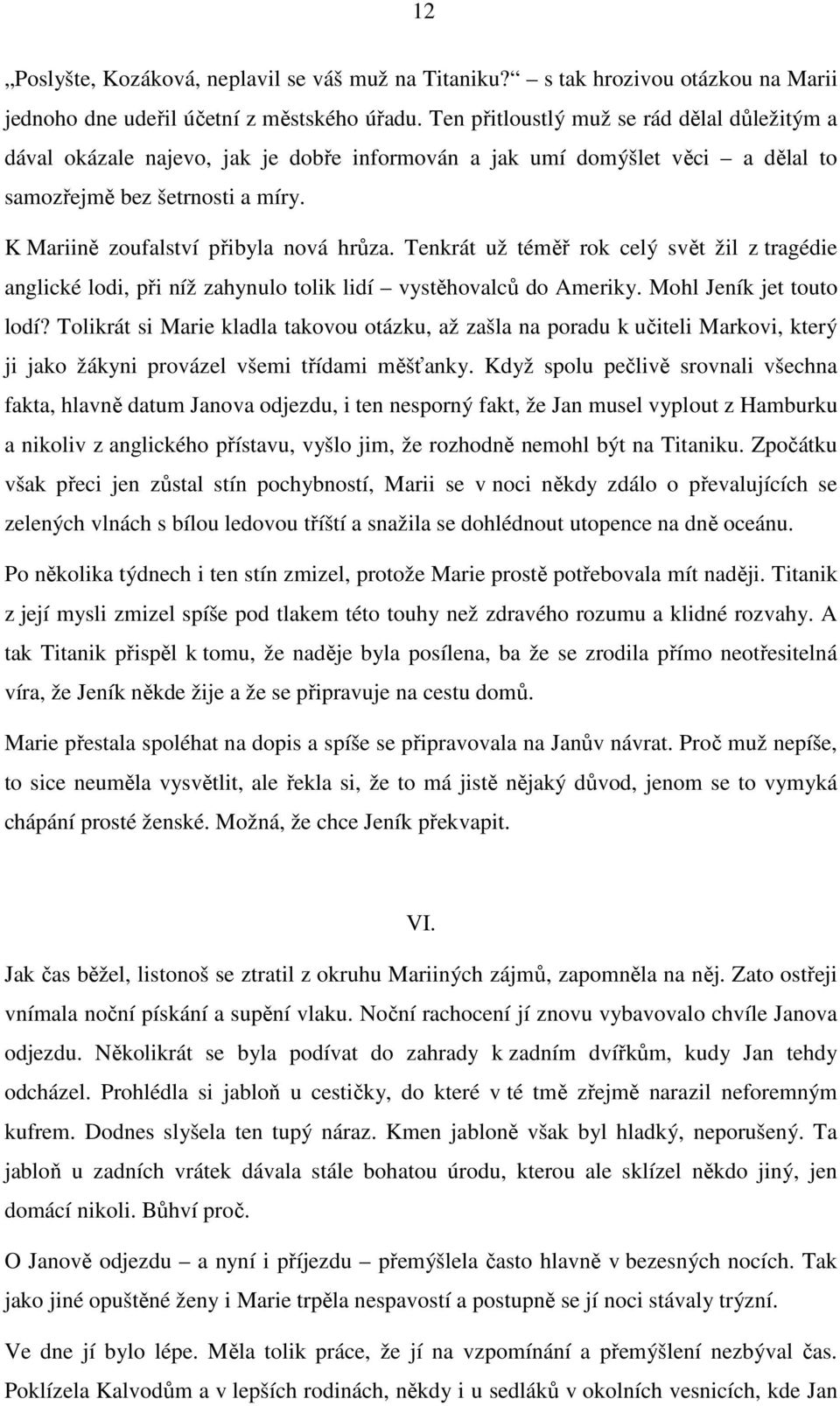 Tenkrát už téměř rok celý svět žil z tragédie anglické lodi, při níž zahynulo tolik lidí vystěhovalců do Ameriky. Mohl Jeník jet touto lodí?