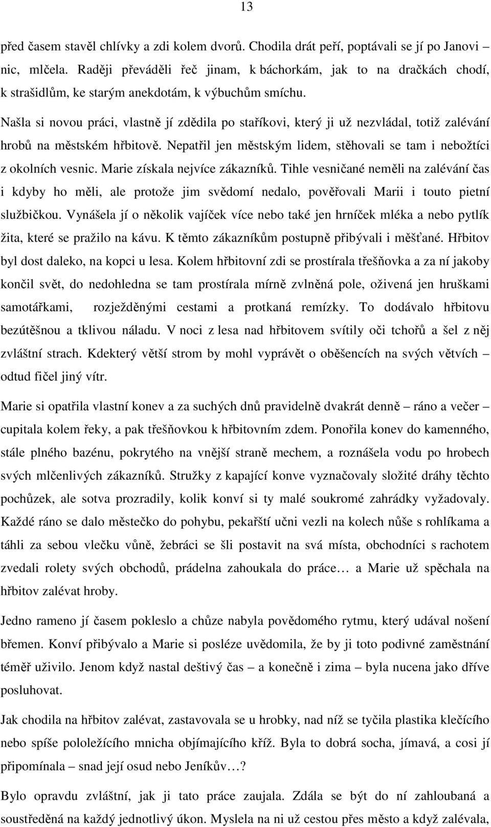 Našla si novou práci, vlastně jí zdědila po staříkovi, který ji už nezvládal, totiž zalévání hrobů na městském hřbitově. Nepatřil jen městským lidem, stěhovali se tam i nebožtíci z okolních vesnic.