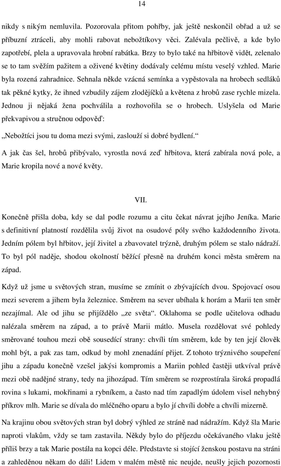 Marie byla rozená zahradnice. Sehnala někde vzácná semínka a vypěstovala na hrobech sedláků tak pěkné kytky, že ihned vzbudily zájem zlodějíčků a květena z hrobů zase rychle mizela.