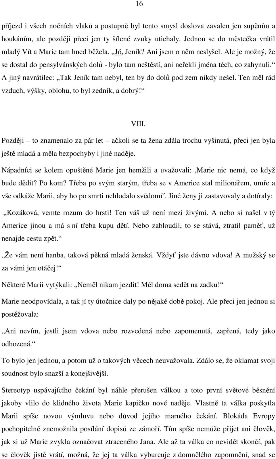 Ale je možný, že se dostal do pensylvánských dolů - bylo tam neštěstí, ani neřekli jména těch, co zahynuli. A jiný navrátilec: Tak Jeník tam nebyl, ten by do dolů pod zem nikdy nešel.