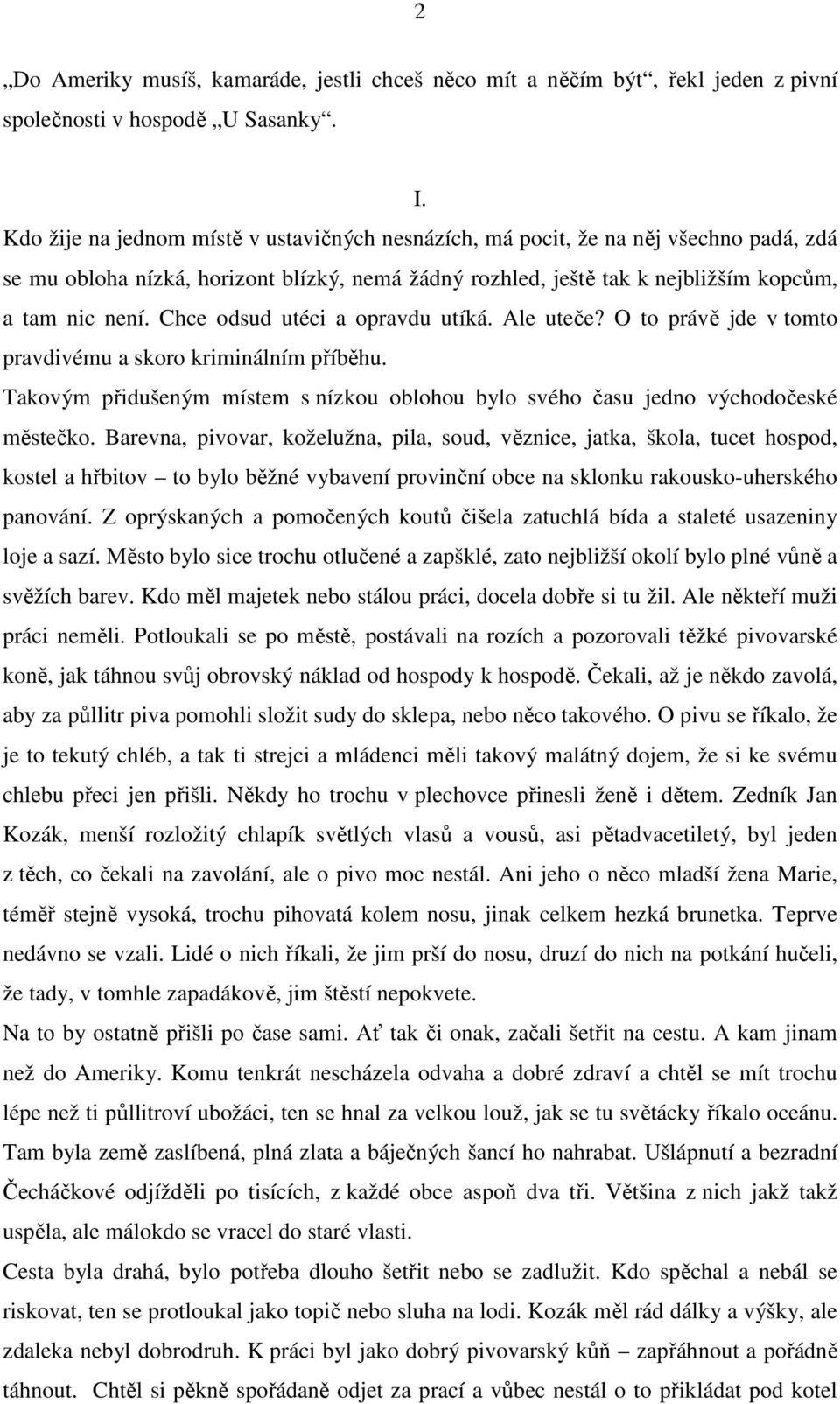 Chce odsud utéci a opravdu utíká. Ale uteče? O to právě jde v tomto pravdivému a skoro kriminálním příběhu. Takovým přidušeným místem s nízkou oblohou bylo svého času jedno východočeské městečko.