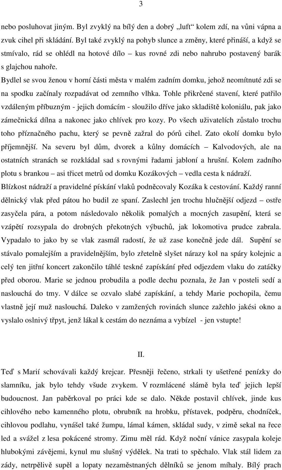 Bydlel se svou ženou v horní části města v malém zadním domku, jehož neomítnuté zdi se na spodku začínaly rozpadávat od zemního vlhka.