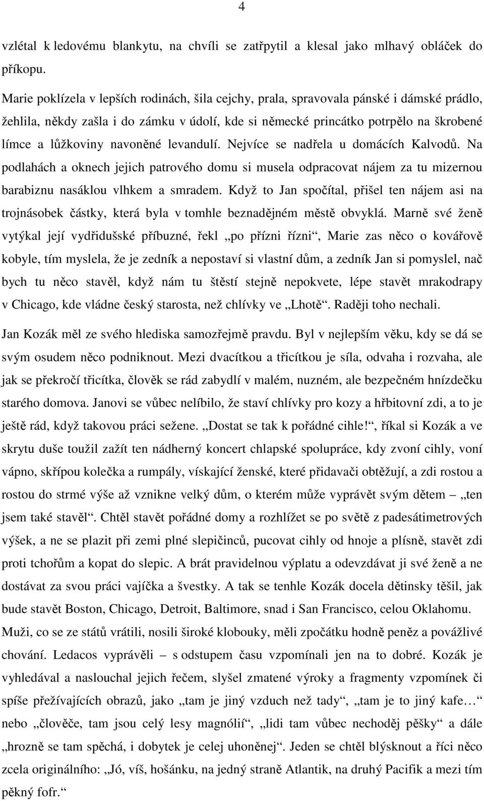 navoněné levandulí. Nejvíce se nadřela u domácích Kalvodů. Na podlahách a oknech jejich patrového domu si musela odpracovat nájem za tu mizernou barabiznu nasáklou vlhkem a smradem.