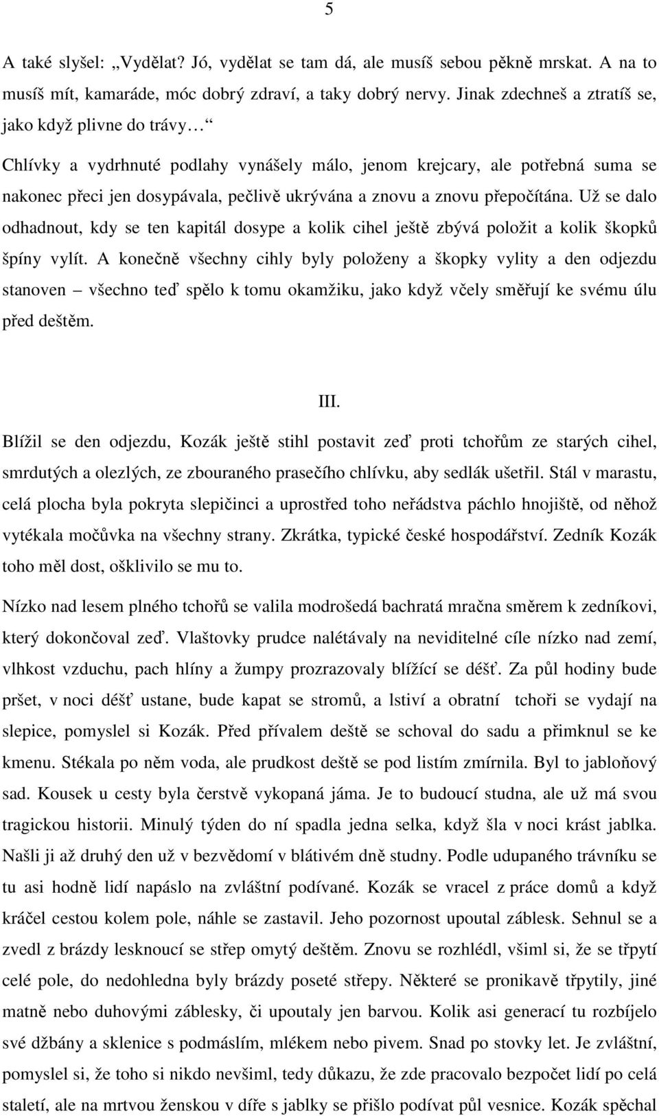 přepočítána. Už se dalo odhadnout, kdy se ten kapitál dosype a kolik cihel ještě zbývá položit a kolik škopků špíny vylít.