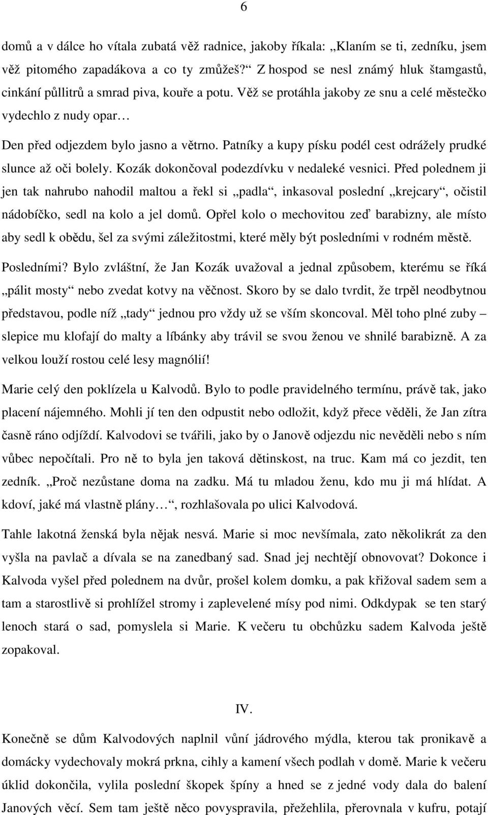 Patníky a kupy písku podél cest odrážely prudké slunce až oči bolely. Kozák dokončoval podezdívku v nedaleké vesnici.