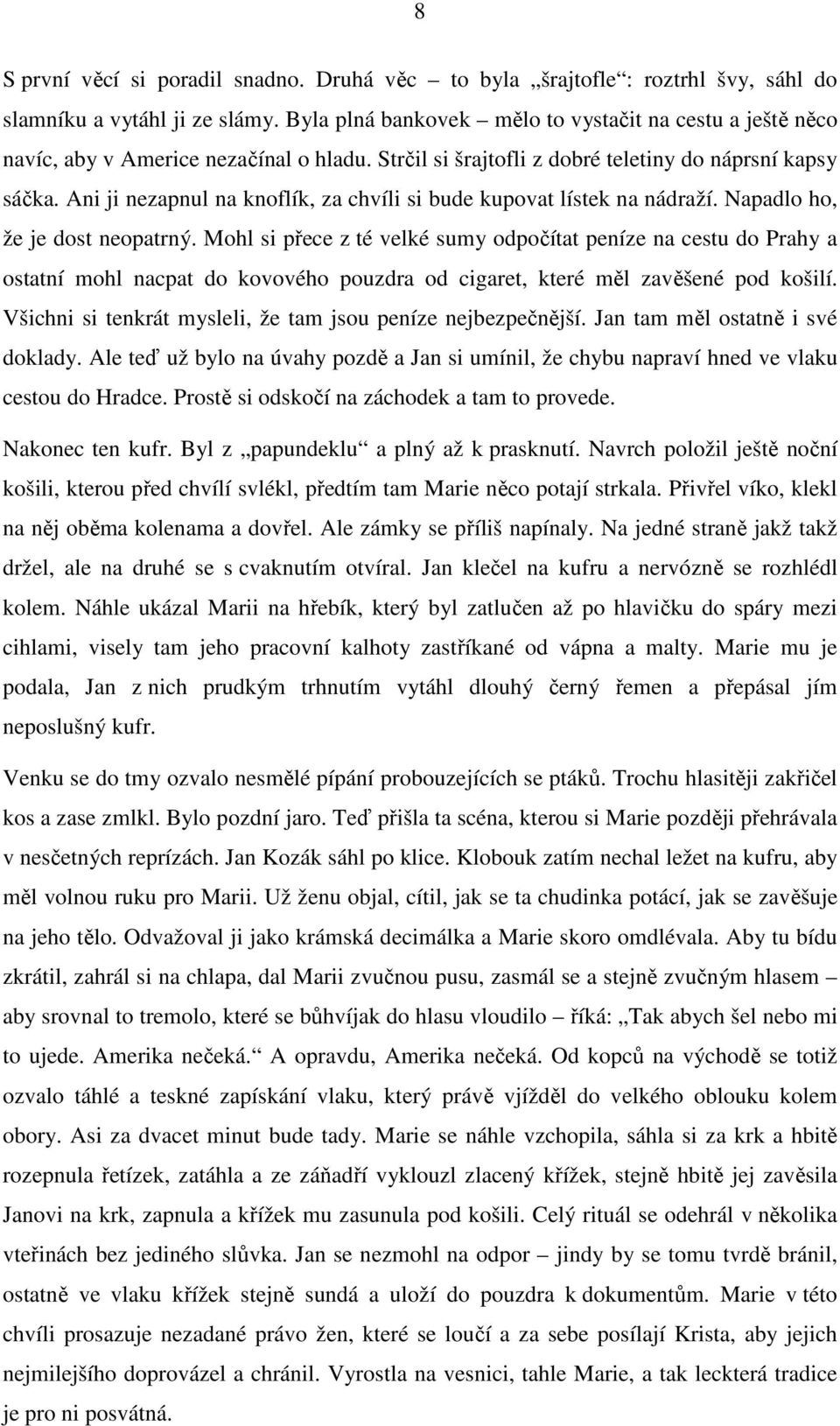 Ani ji nezapnul na knoflík, za chvíli si bude kupovat lístek na nádraží. Napadlo ho, že je dost neopatrný.