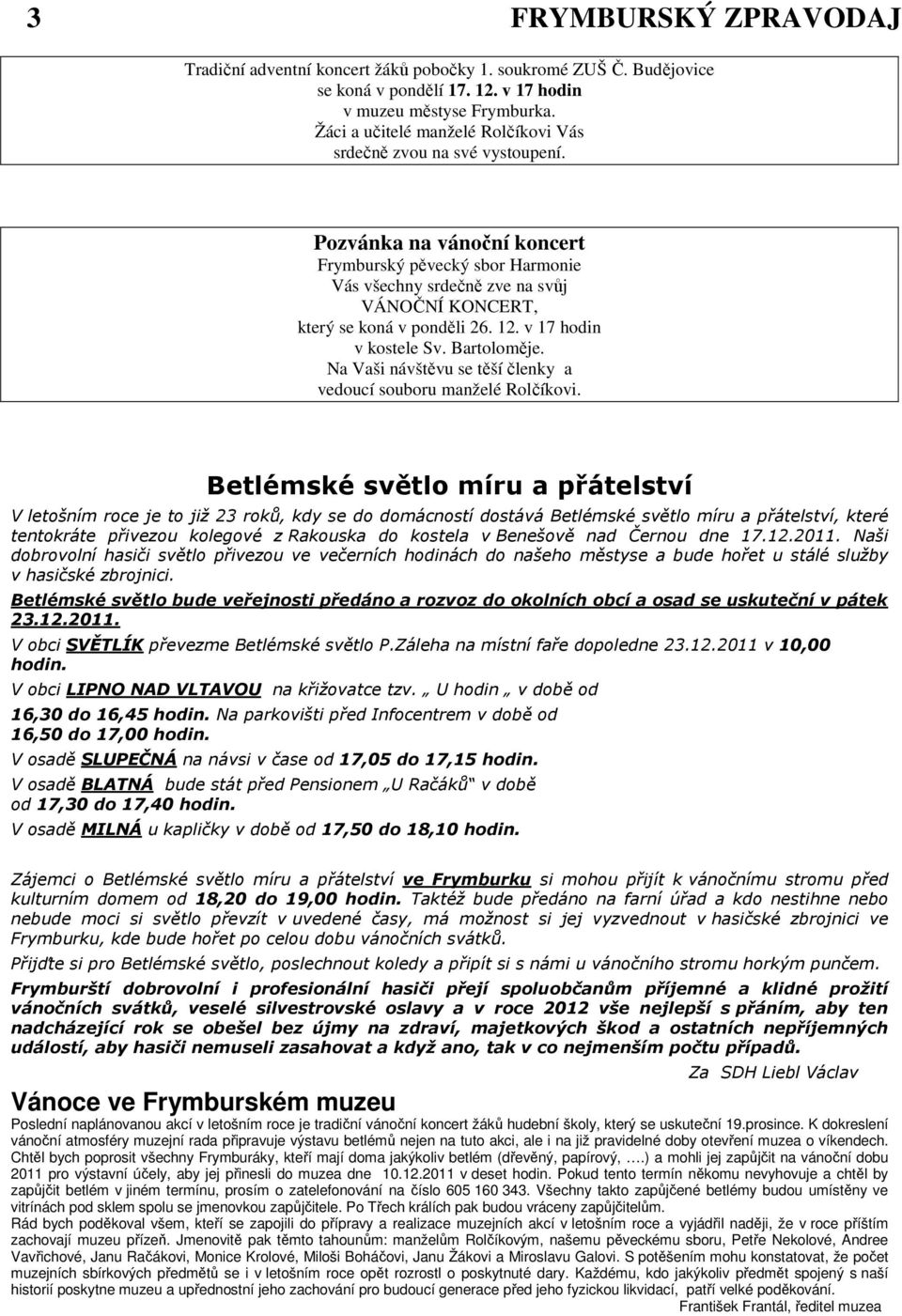 Pozvánka na vánoční koncert Frymburský pěvecký sbor Harmonie Vás všechny srdečně zve na svůj VÁNOČNÍ KONCERT, který se koná v ponděli 26. 12. v 17 hodin v kostele Sv. Bartoloměje.